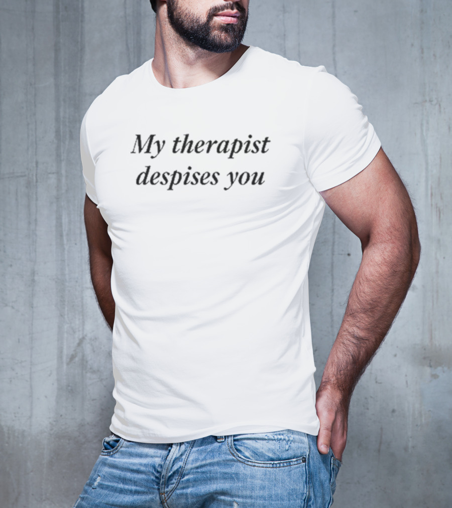 My Therapist Despises You T-Shirt
