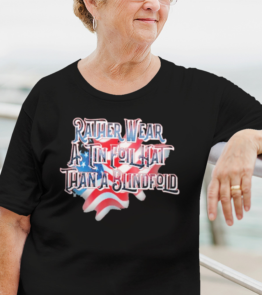 Rather Wear A Tin Foil Hat Than A Blindfold American Flag USA Map T-Shirt