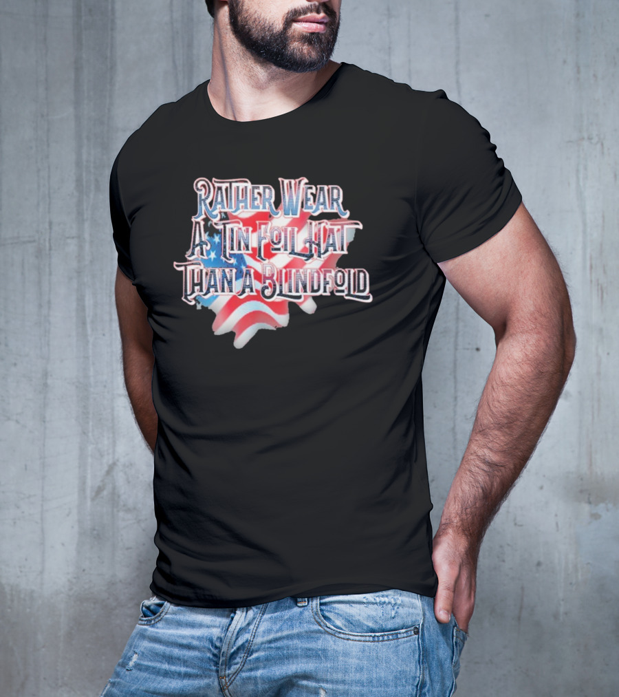 Rather Wear A Tin Foil Hat Than A Blindfold American Flag USA Map T-Shirt