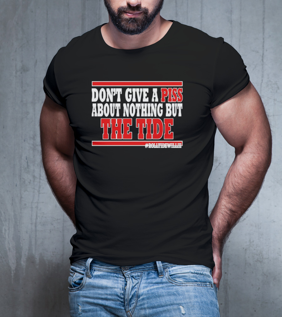 DON'T GIVE A PISS ABOUT NOTHING BUT THE TIDE #ROLLTIDEWHILE T-Shirt