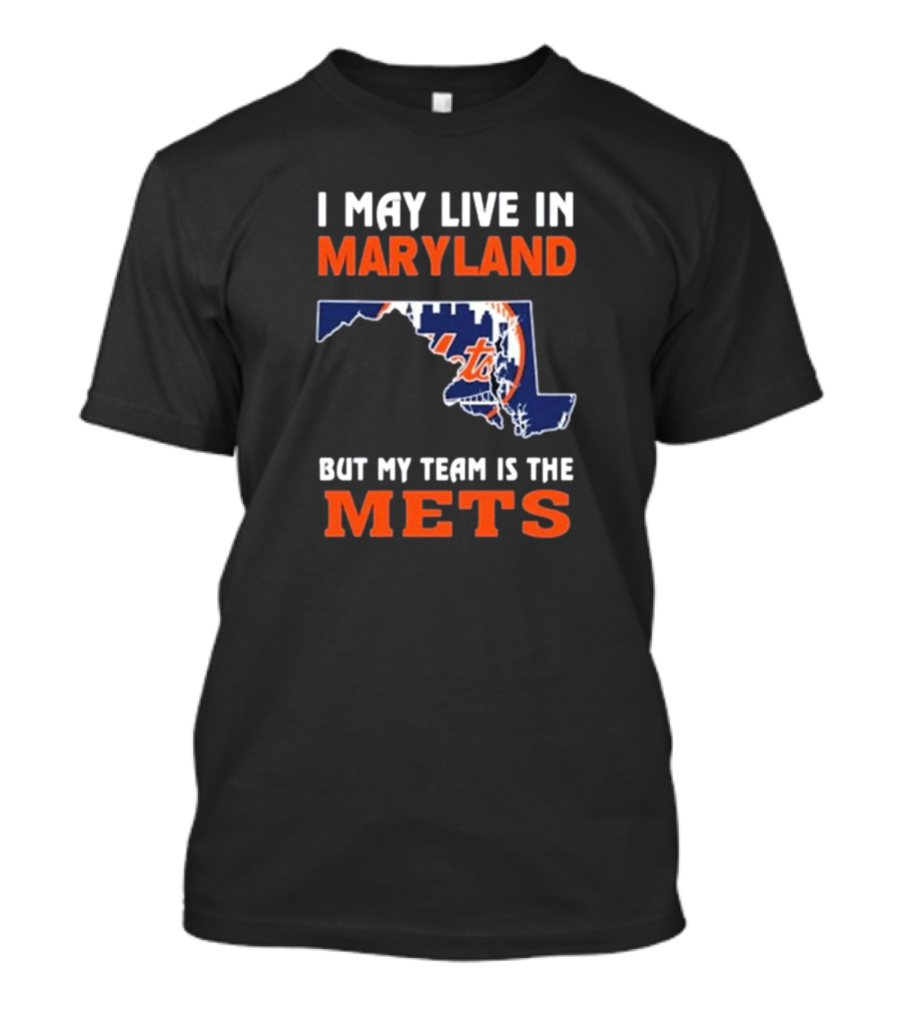 I May Live In Maryland But My Team Is The New York Mets T-Shirt