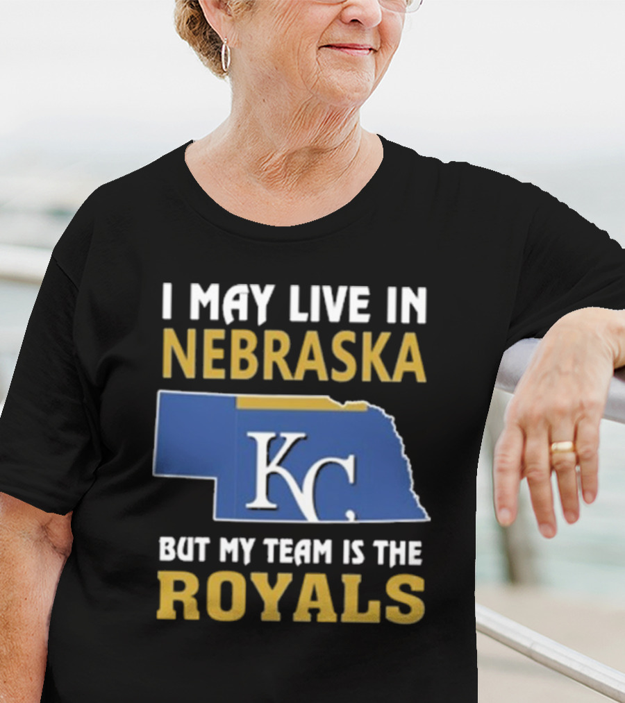 I May Live In Nebraska But My Team Is The Royals KC T-Shirt