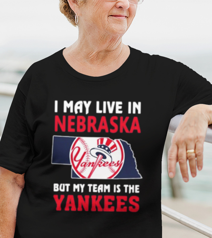 I May Live In Nebraska But My Team Is The Yankees Yankees Baseball T-Shirt