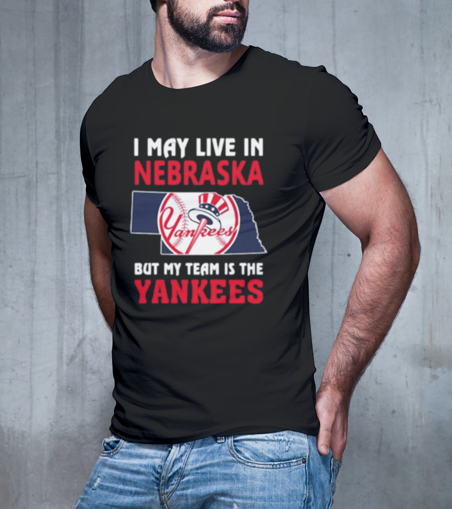 I May Live In Nebraska But My Team Is The Yankees Yankees Baseball T-Shirt