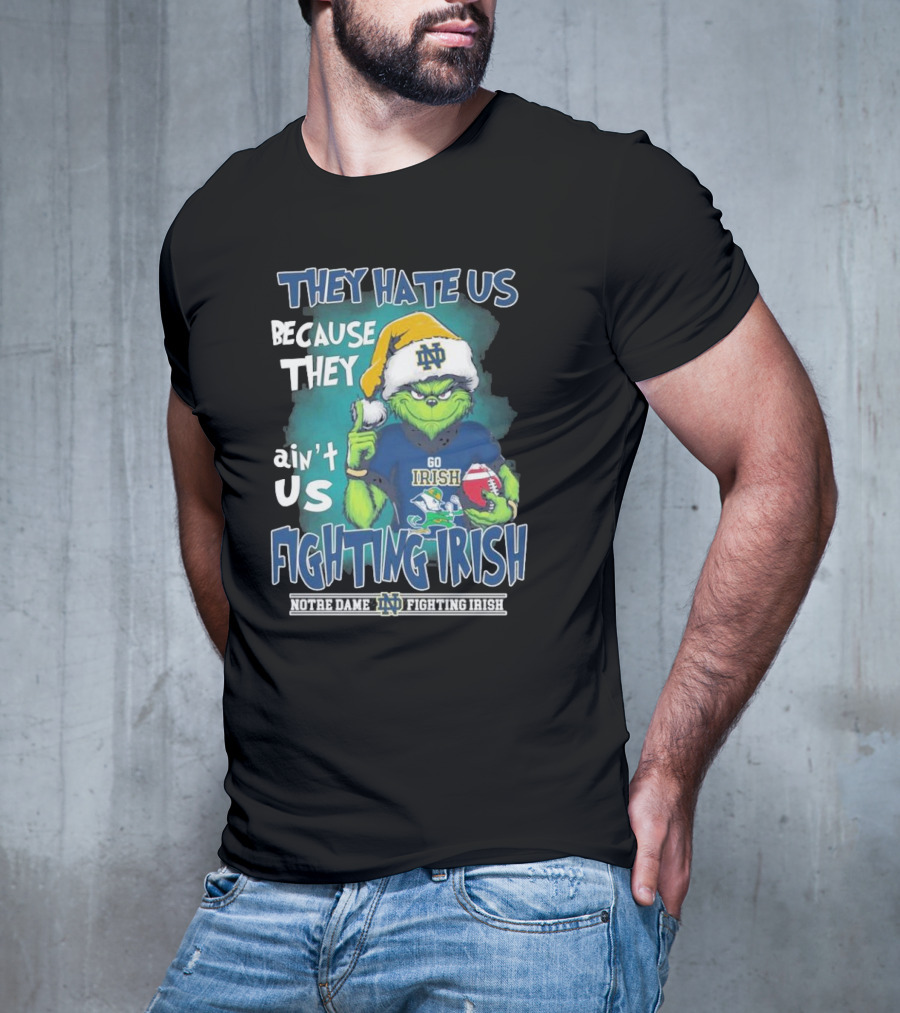 They Hate Us Because They Ain’t Us Grinch Go Irish Notre Dame Fighting Irish Christmas T-Shirt