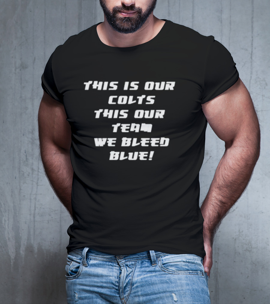 This Is Our Colts This Is Our Team We Bleed Blue T-Shirt