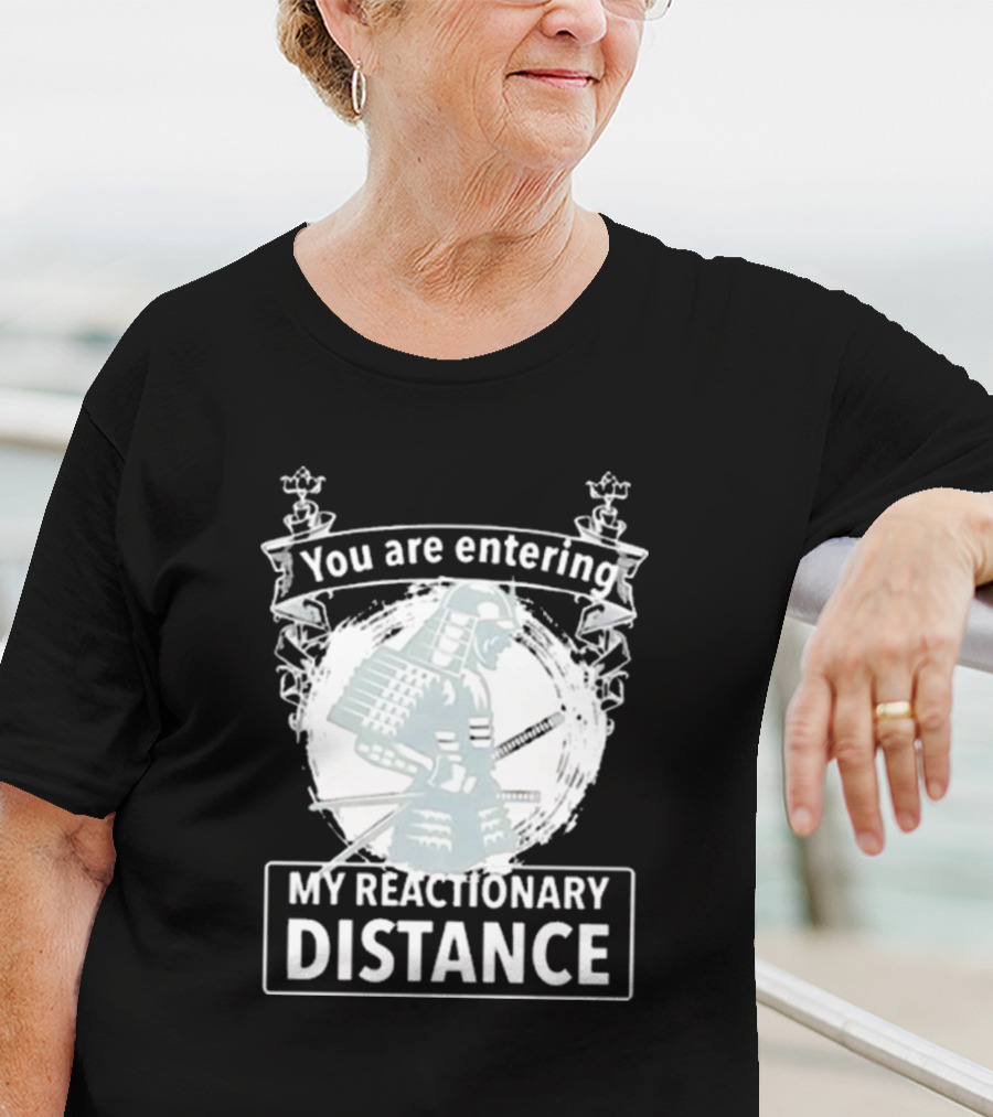 You Are Entering My Reactionary Distance Samurai T-Shirt