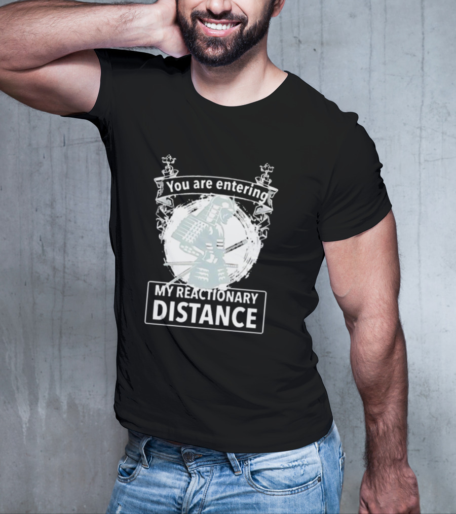 You Are Entering My Reactionary Distance Samurai T-Shirt