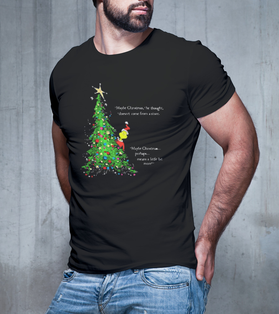 Grinch Maybe Christmas Means A Little Bit More Doesn't Come From A Store Tree Star T-Shirt