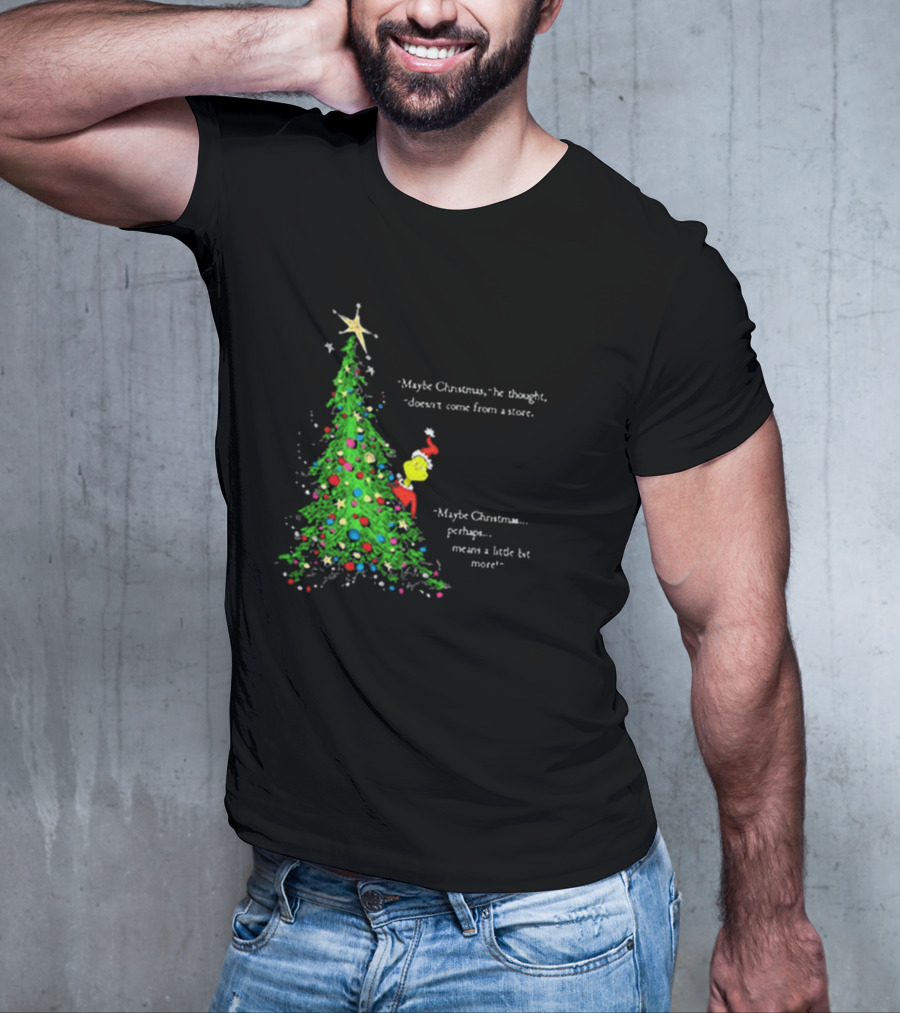 Grinch Maybe Christmas Means A Little Bit More Doesn't Come From A Store Tree Star T-Shirt