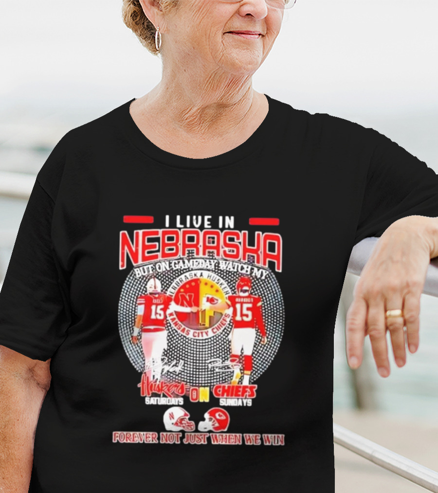 I Live In Nebraska Huskers Saturdays Chiefs Sundays Forever Not Just When We Win T-Shirt