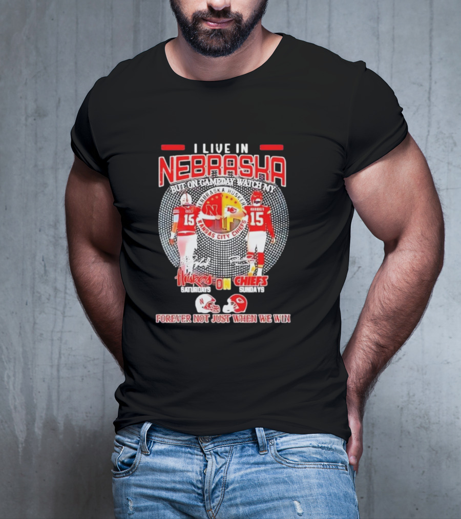 I Live In Nebraska Huskers Saturdays Chiefs Sundays Forever Not Just When We Win T-Shirt