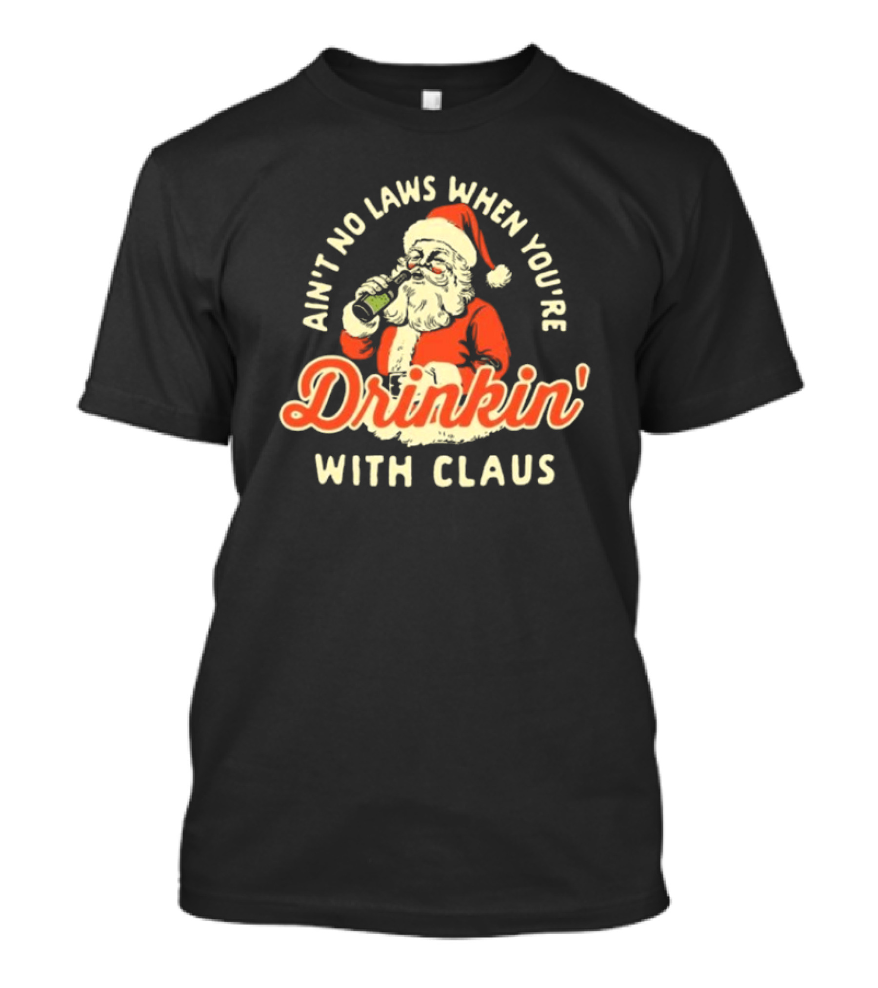 Ain’t No Laws When You’re Drinkin’ With Claus Santa Merry Christmas T-Shirt
