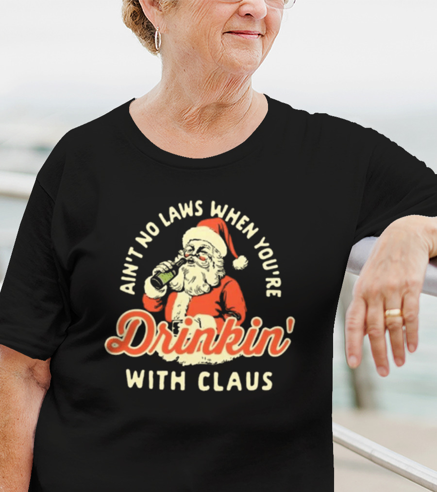 Ain’t No Laws When You’re Drinkin’ With Claus Santa Merry Christmas T-Shirt