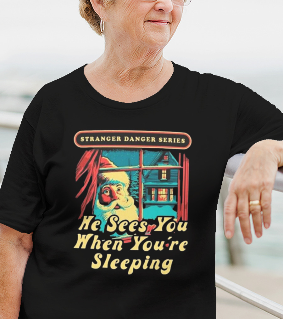 Stranger Danger Series He Sees You When You're Sleeping T-Shirt