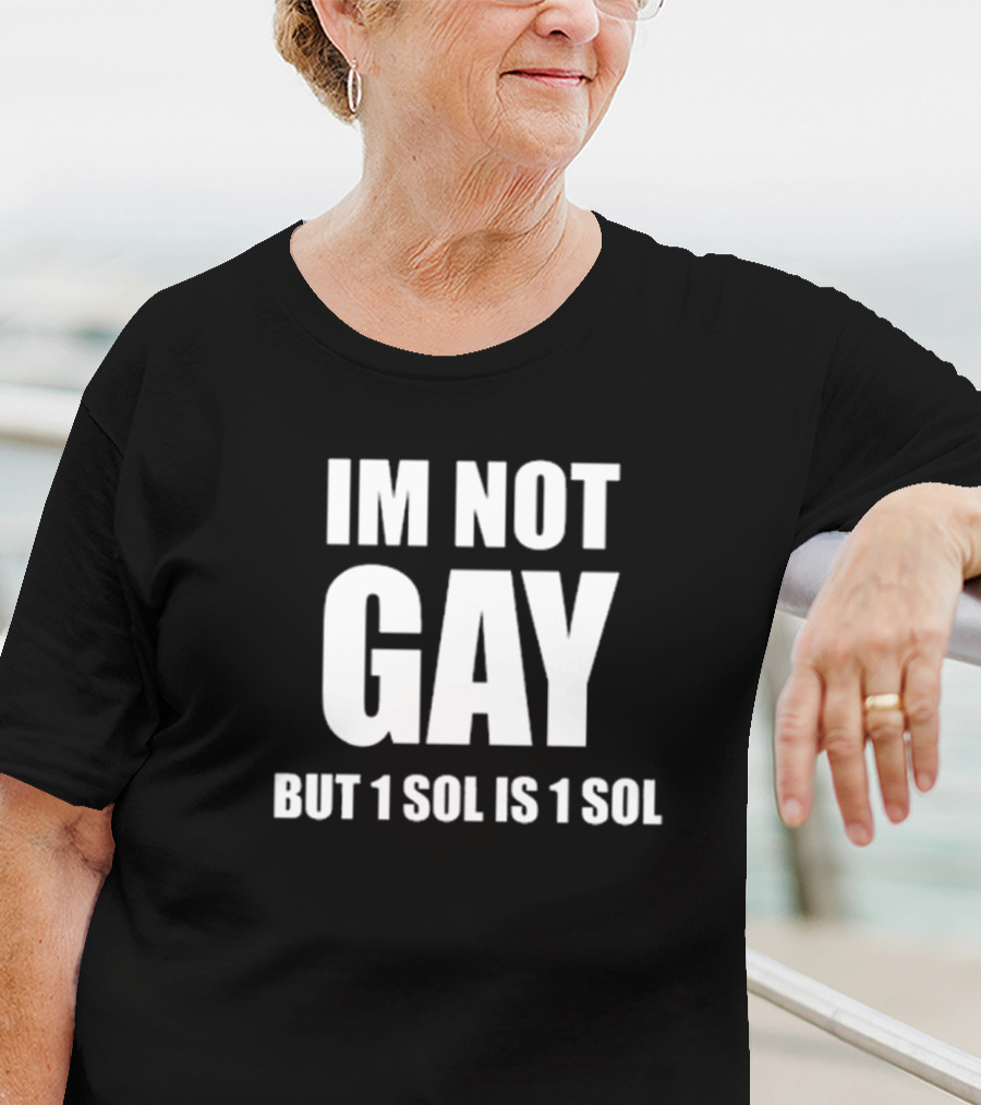 IM NOT GAY BUT 1 SOL IS 1 SOL T-Shirt