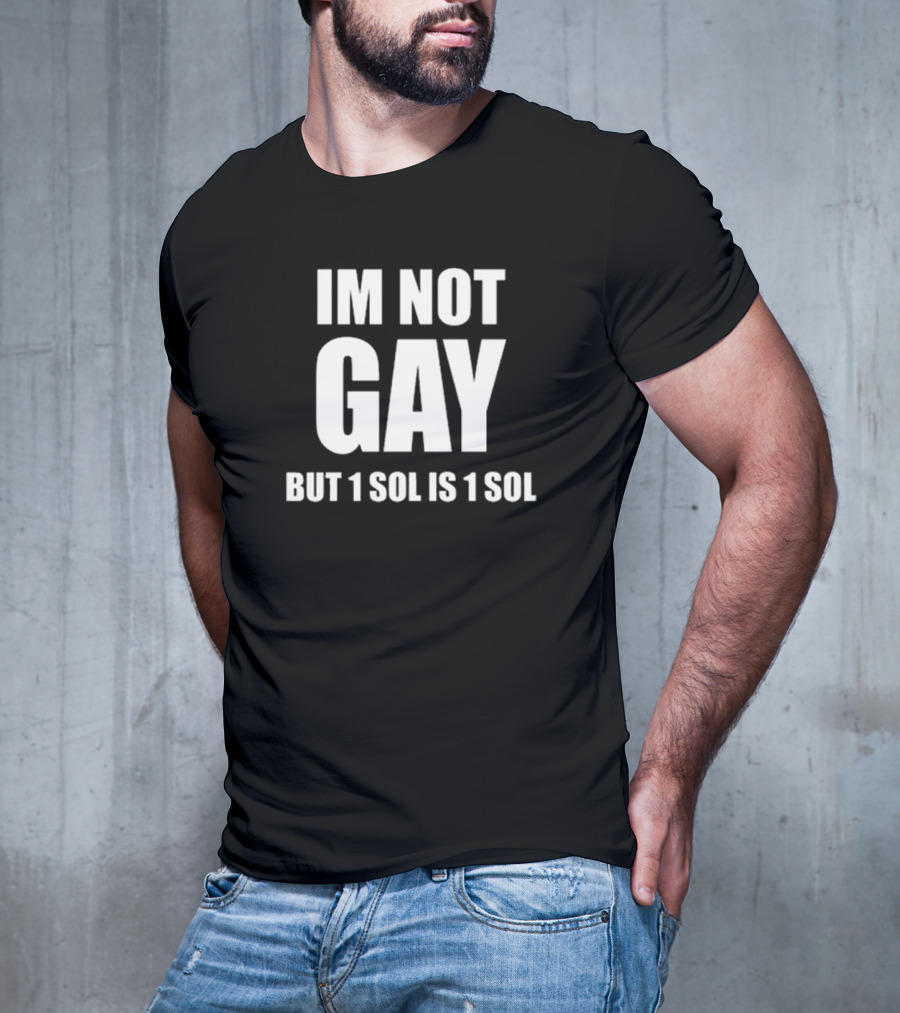 IM NOT GAY BUT 1 SOL IS 1 SOL T-Shirt