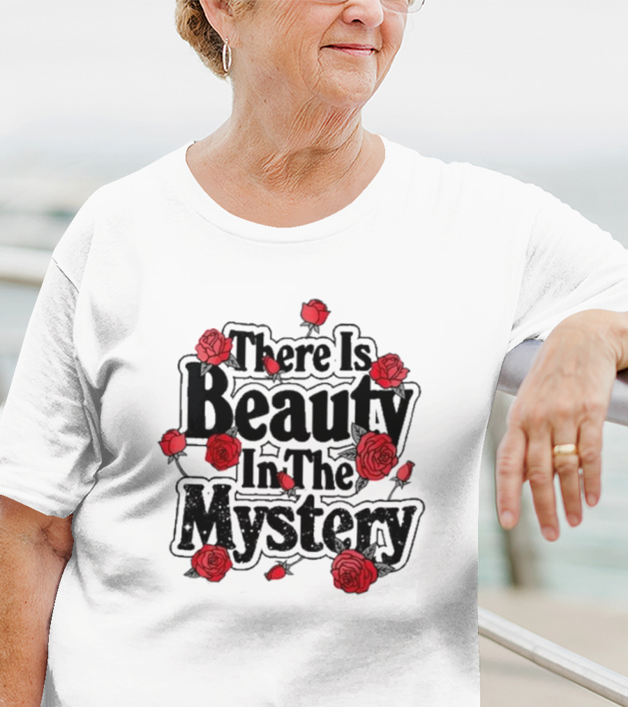 There Is Beauty In The Mystery Xplr Roses T-Shirt