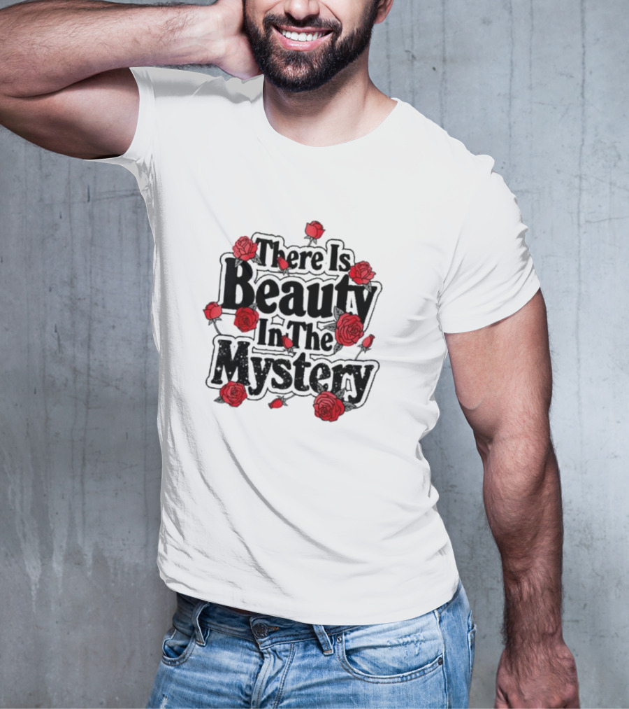 There Is Beauty In The Mystery Xplr Roses T-Shirt