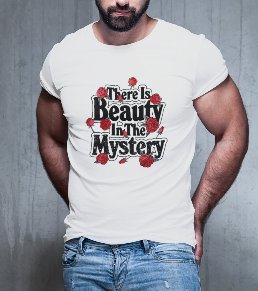 There Is Beauty In The Mystery Xplr Roses T-Shirt