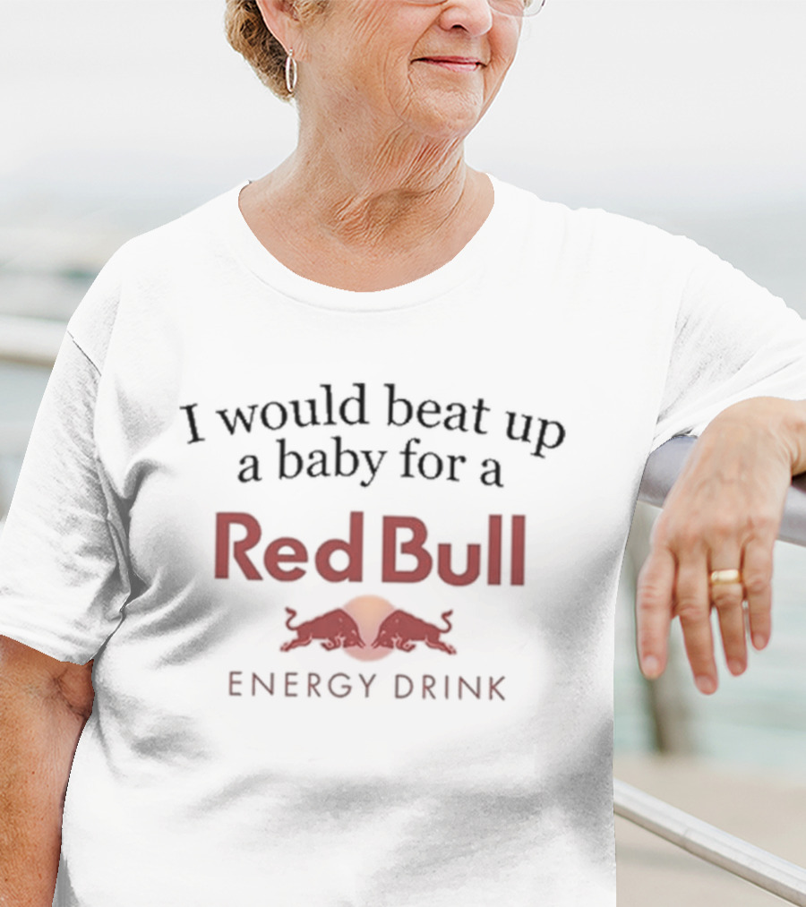 I Would Beat Up A Baby For A Red Bull Energy Drink T-Shirt