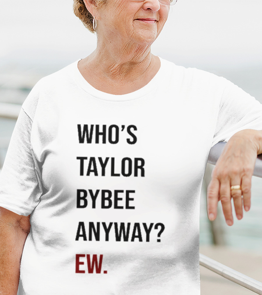 Who’s Taylor Bybee Anyway Ew New T-Shirt