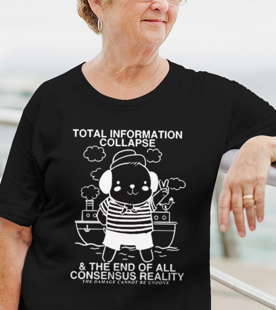 Total Information Collapse And The End Of All Consensus Reality The Damage Cannot Be Undone Cute Animal Sailor On Ship T-Shirt