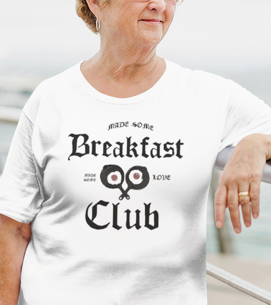 Made Some Breakfast Club Made Some Love T-Shirt