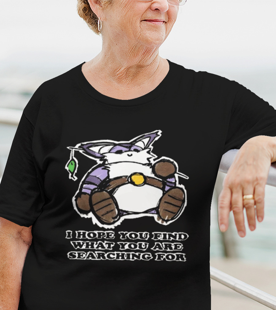 I Hope You Find What You Are Searching For Big The Cat T-Shirt