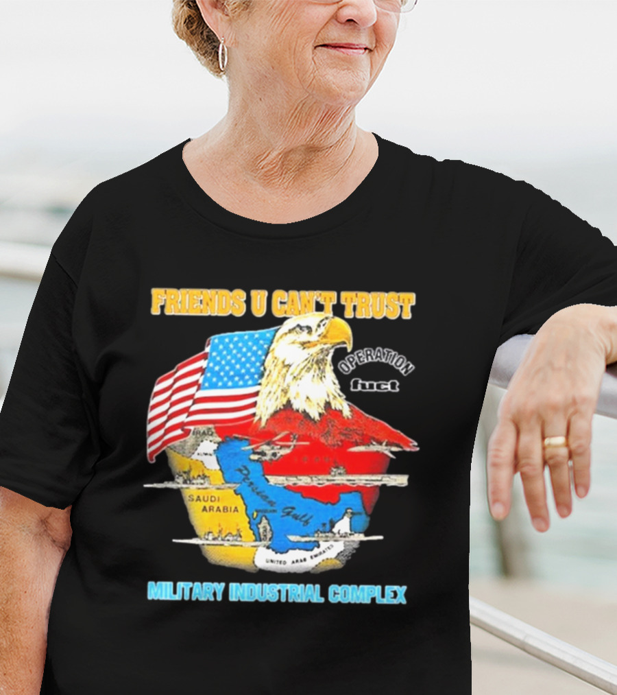 Friends U Can’t Trust Operation Fuct Military Industrial Complex Map Eagle Flag T-Shirt