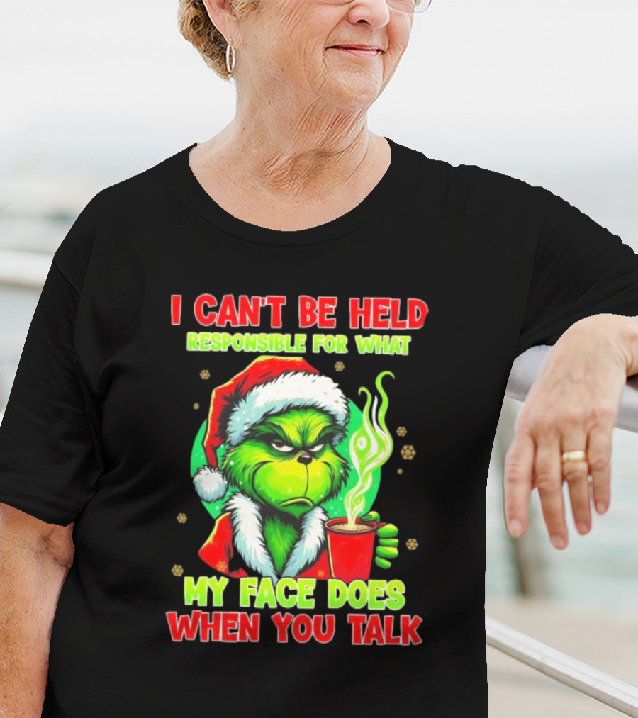 Grinch I Can’t Be Held Responsible For What My Face Does When You Talk Christmas T-Shirt