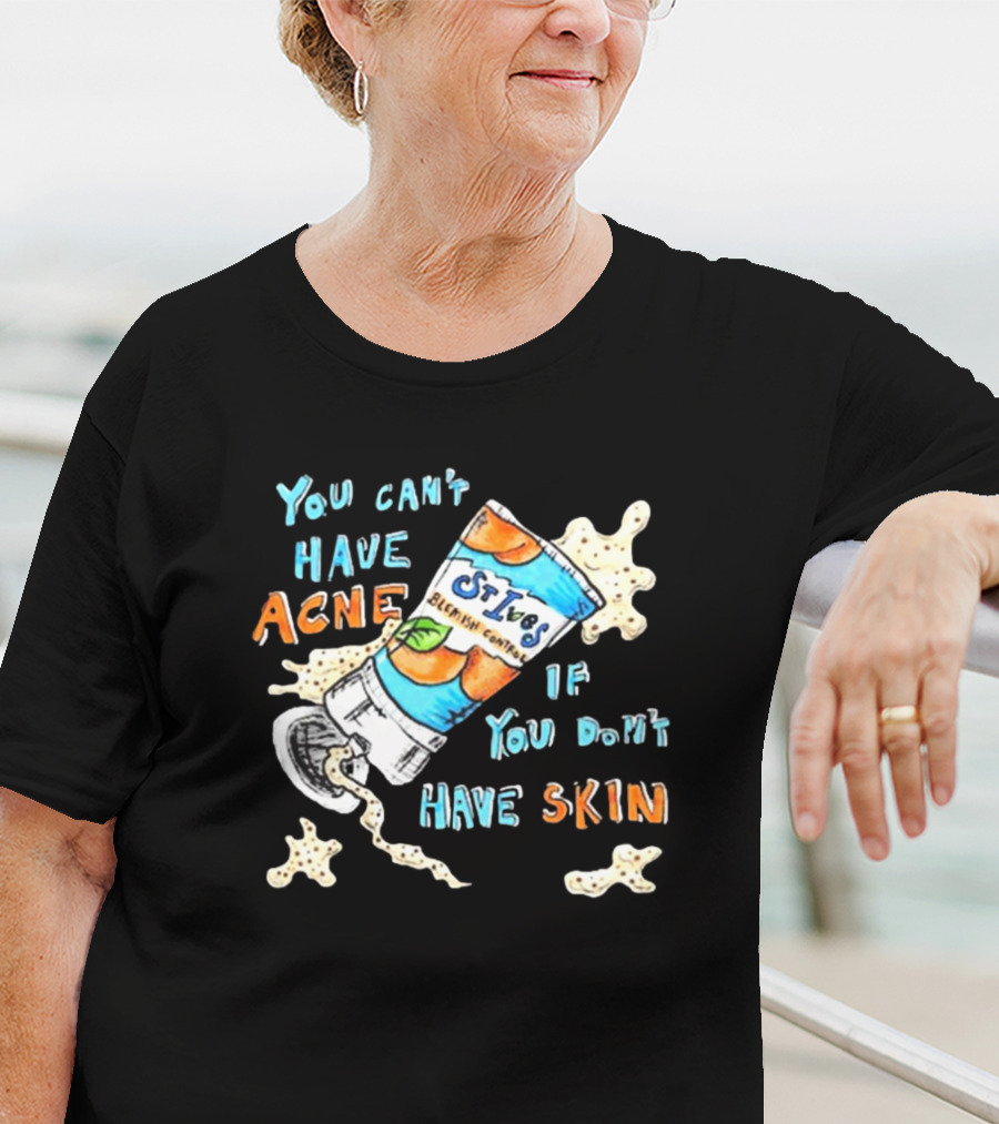 You Can’t Have Acne If You Don’t Have Skin St. Ives Blemish Control Cream Tube Animated Text T-Shirt