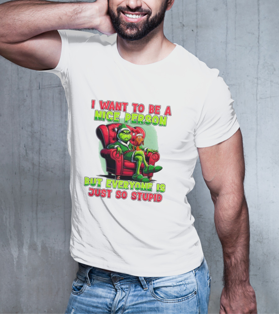 The Grinch I Want To Be Nice Person But Everyone Is Just So Stupid Christmas T-Shirt
