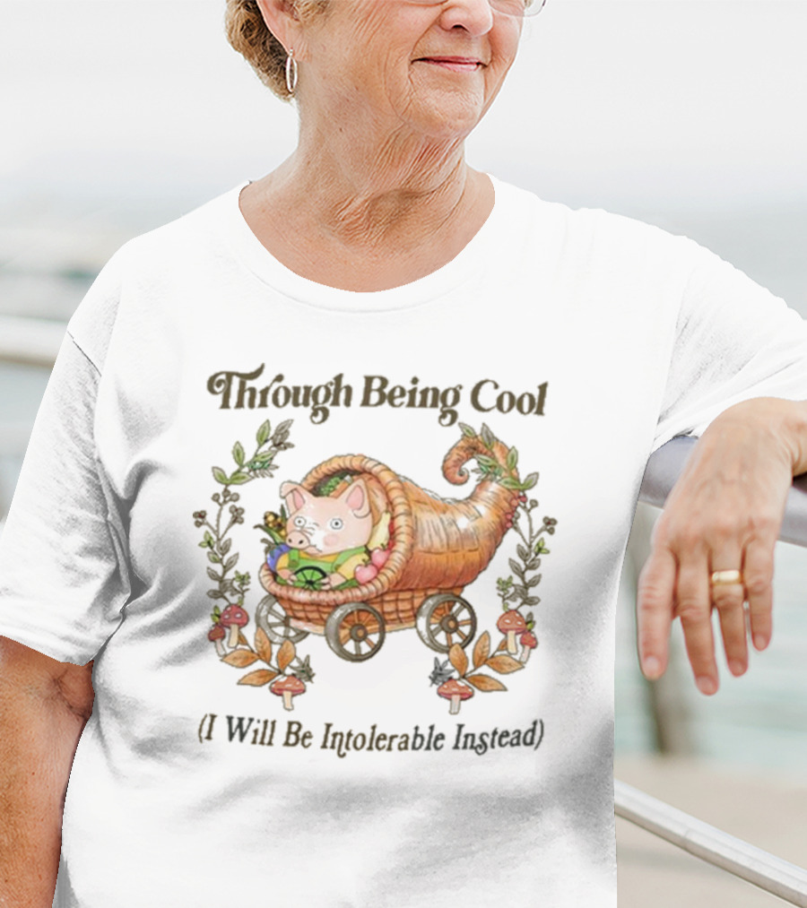 Through Being Cool I Will Be Intolerable Instead Pig In Cornucopia With Mushrooms And Leaves T-Shirt