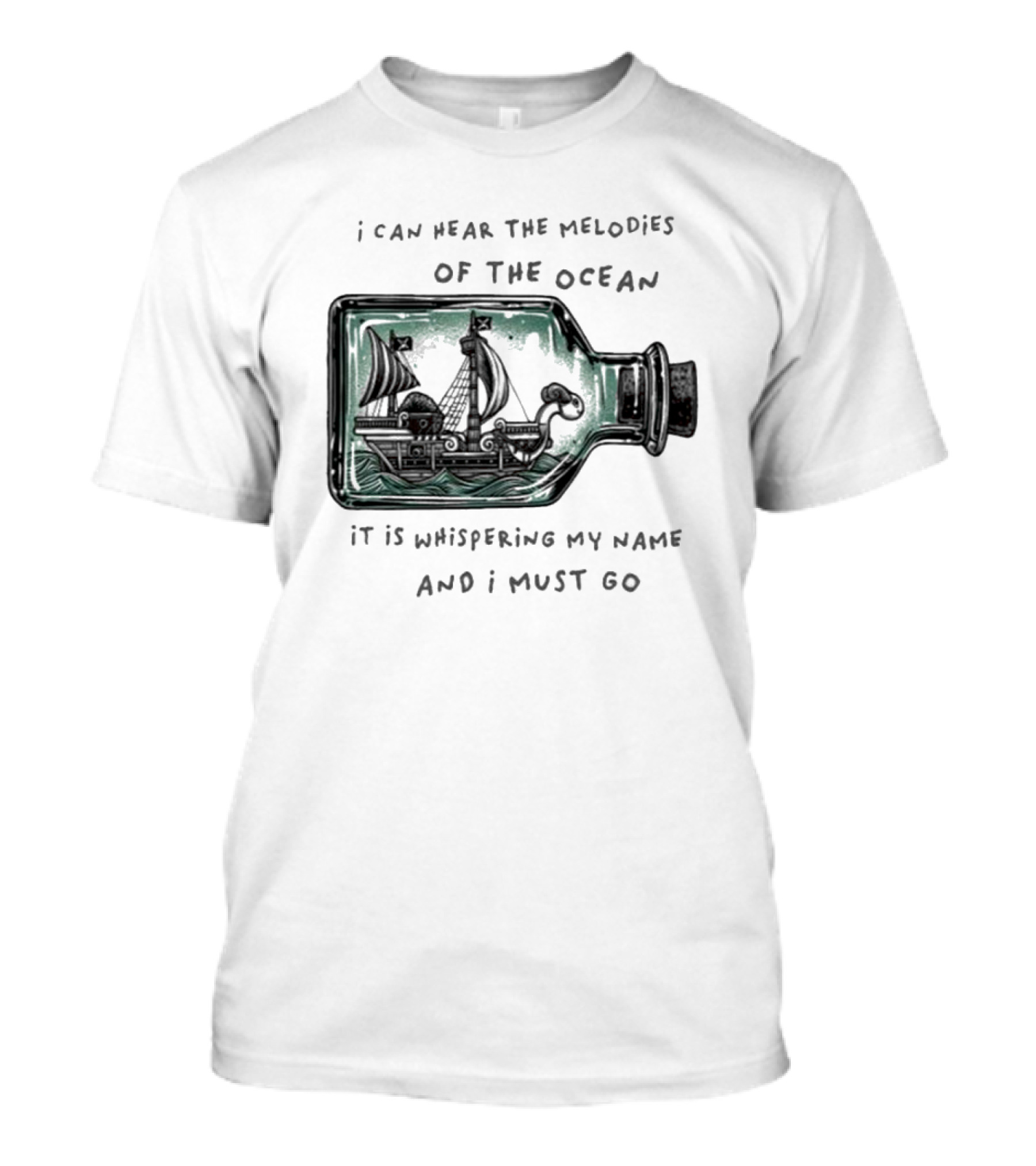 I Can Hear The Melodies Of The Ocean Sailing Ship In A Bottle It Is Whispering My Name And I Must Go T-Shirt