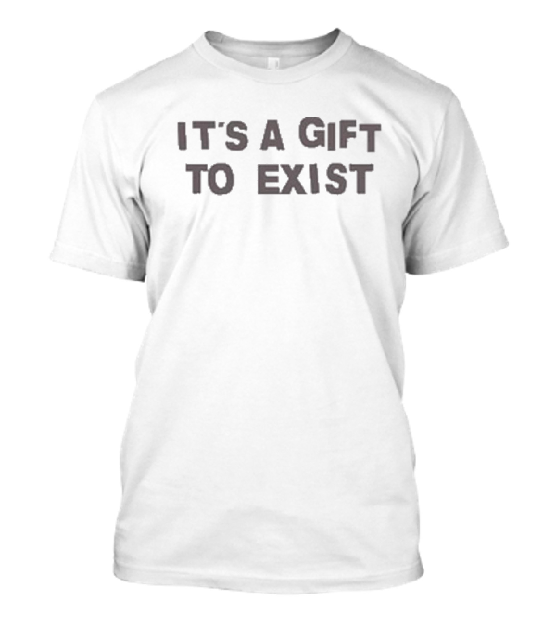 IT'S A GIFT TO EXIST T-Shirt