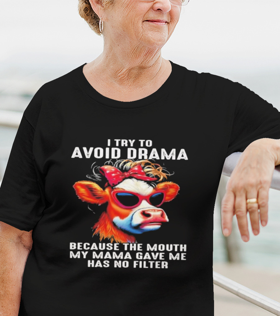 I Try To Avoid Drama Because The Mouth My Mama Gave Me Has No Filter Cow Wearing Sunglasses And Red Bow T-Shirt