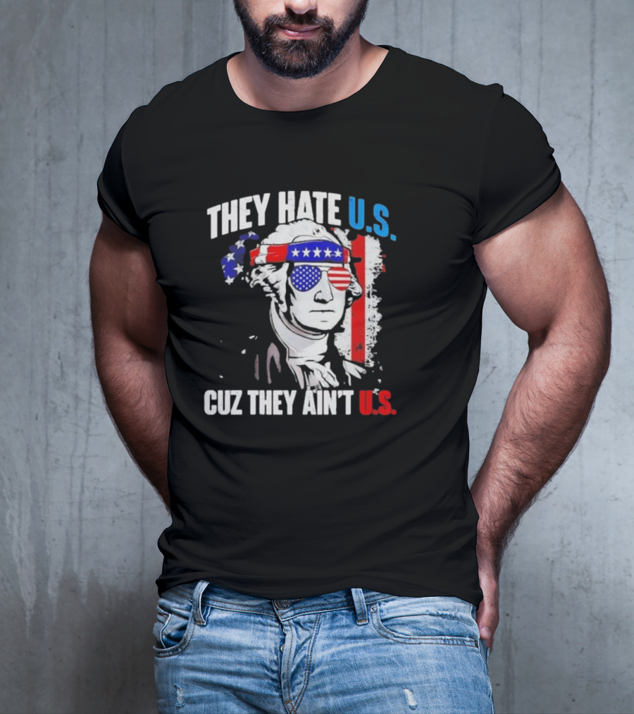 George Washington Patriotic They Hate U.S. Cuz They Ain't U.S T-Shirt