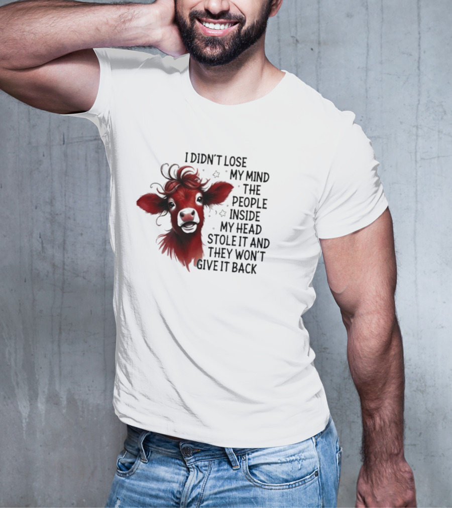 Cow I Didn’t Lose My Mind The People Inside My Head Stole It And They Won’t Give It Back T-Shirt