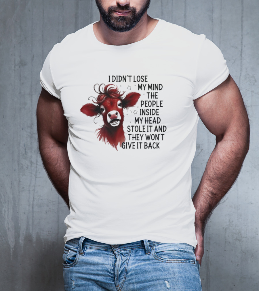 Cow I Didn’t Lose My Mind The People Inside My Head Stole It And They Won’t Give It Back T-Shirt