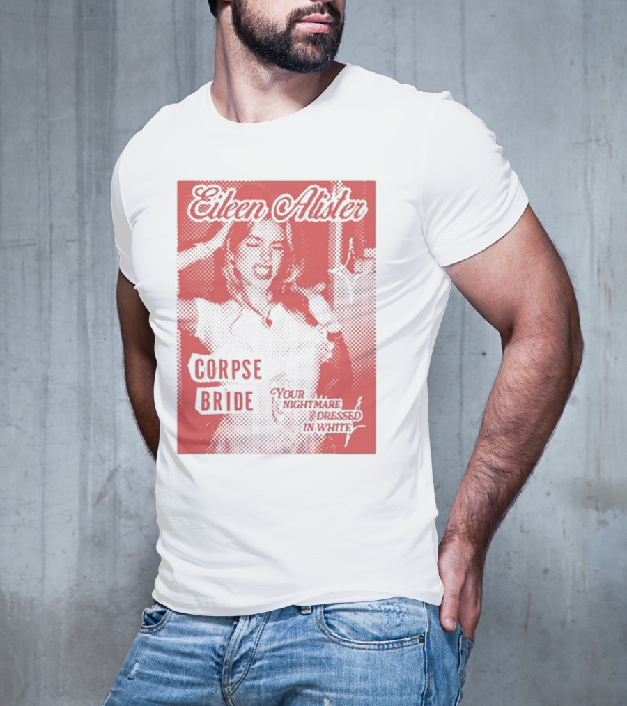 Eileen Alister Corpse Bride Your Nightmare Dressed In White T-Shirt