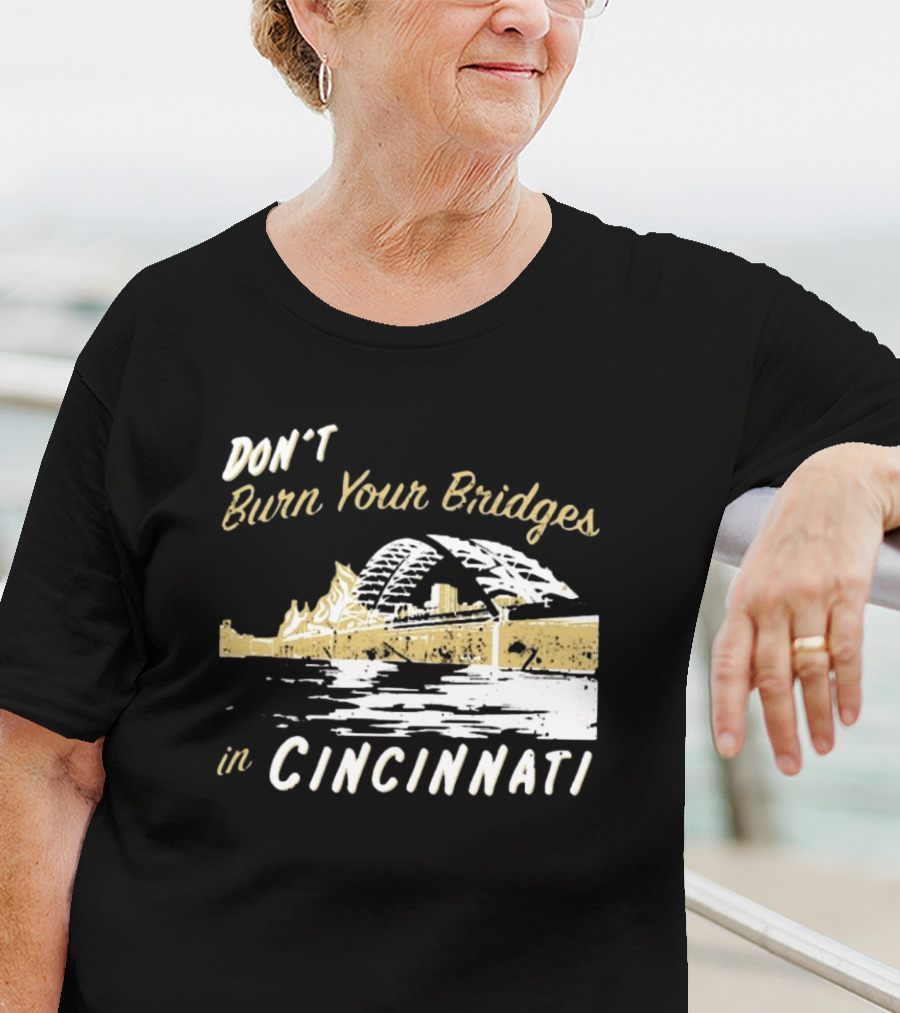 Don’t Burn Your Bridges In Cincinnati Iconic Skyline Reminder T-Shirt