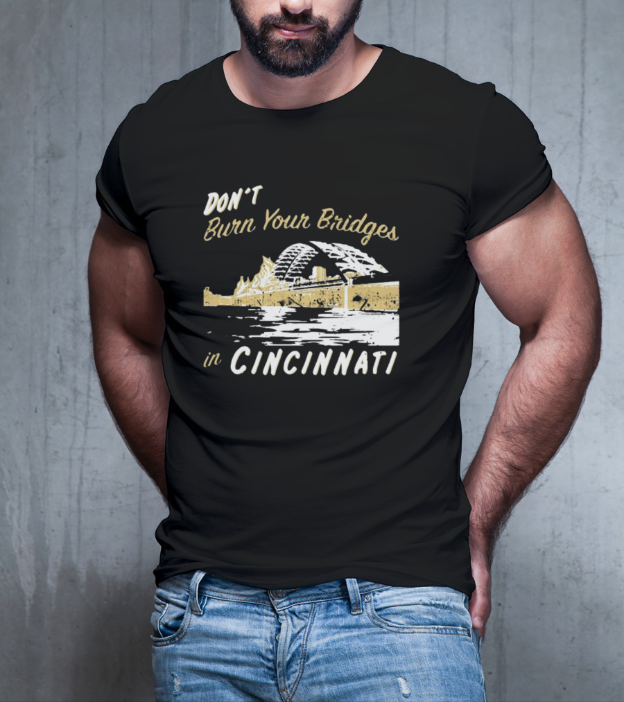 Don’t Burn Your Bridges In Cincinnati Iconic Skyline Reminder T-Shirt
