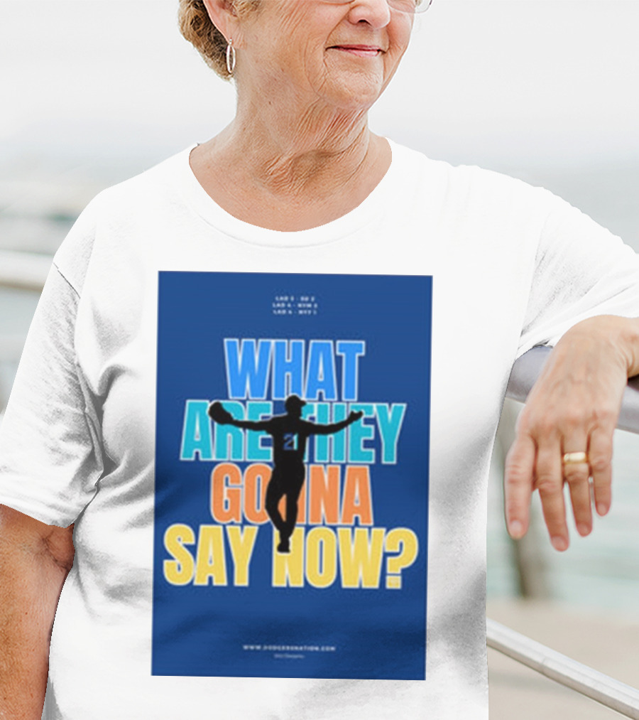 What Are They Gonna Say Now Dodgers Nation Los Angeles Baseball T-Shirt
