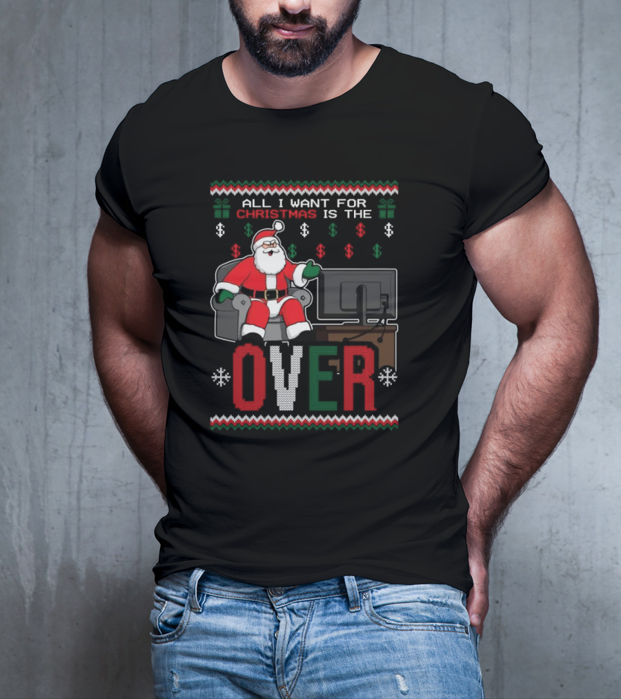 All I Want For Christmas Is The Over Santa T-Shirt