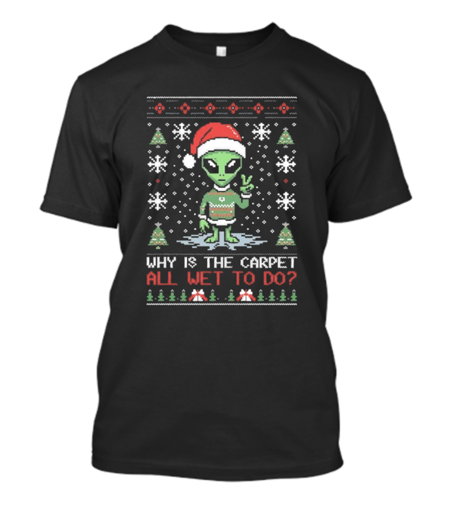 Alien Santa Ugly Christmas Why Is The Carpet All Wet To Do T-Shirt