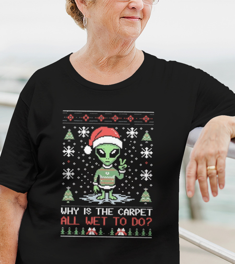 Alien Santa Ugly Christmas Why Is The Carpet All Wet To Do T-Shirt