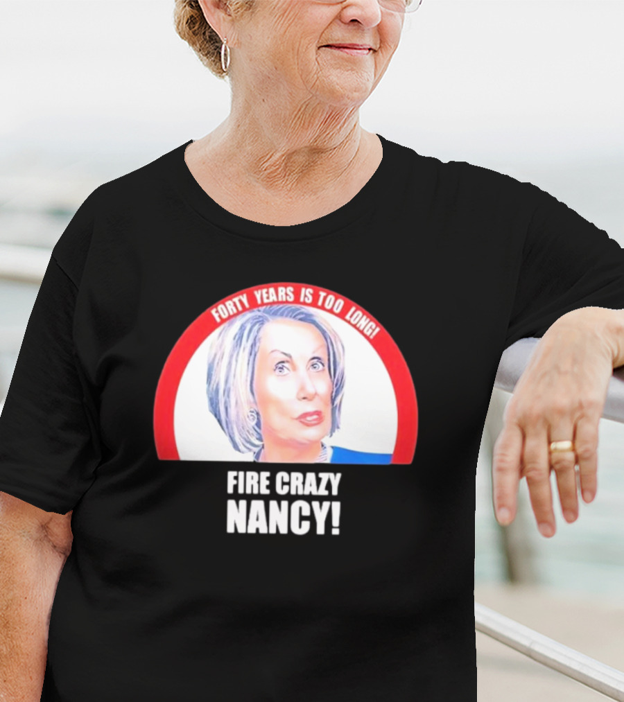 Forty Years Is Too Long Fire Crazy Nancy T-Shirt