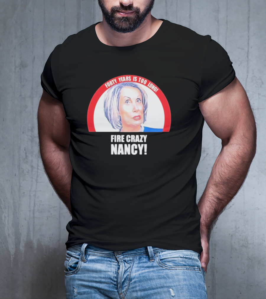 Forty Years Is Too Long Fire Crazy Nancy T-Shirt