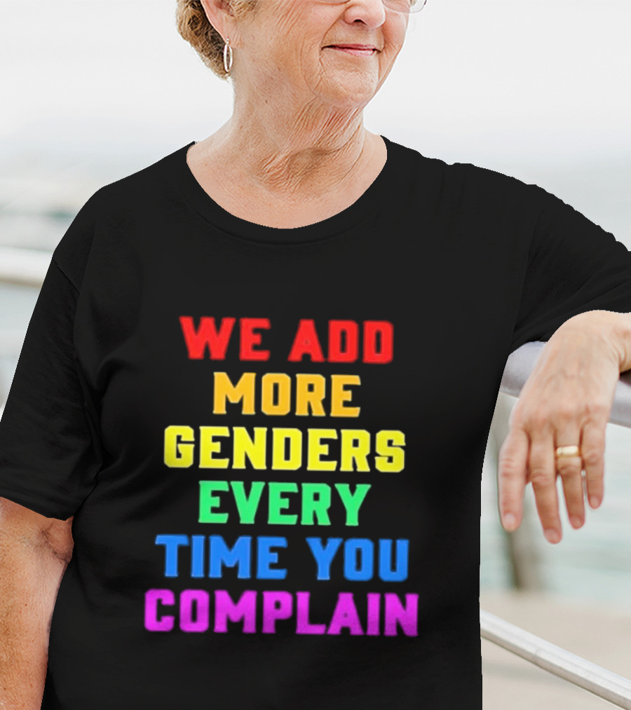 We Add More Genders Every Time You Complain Rainbow Text T-Shirt